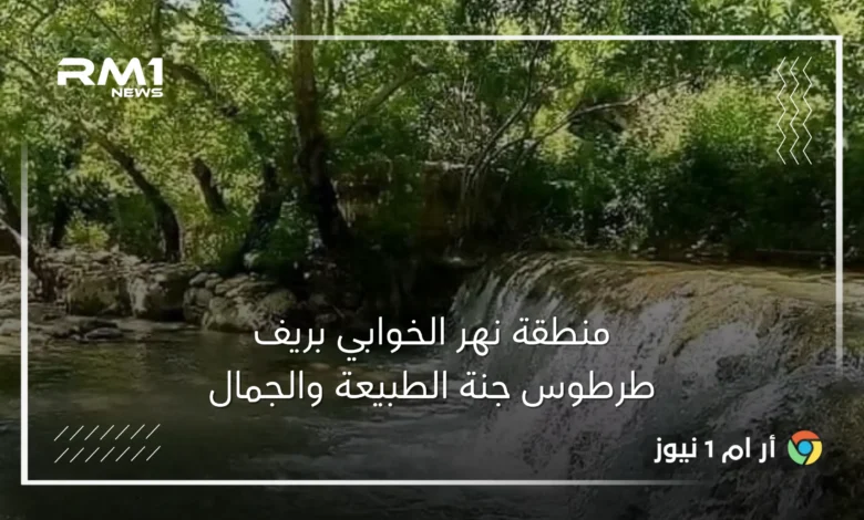 منطقة نهر الخوابي بريف طرطوس جنة الطبيعة والجمال